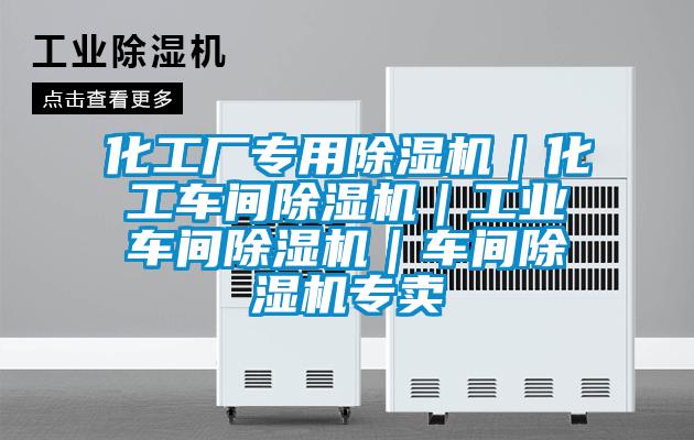 化工廠專用除濕機(jī)|化工車間除濕機(jī)|工業(yè)車間除濕機(jī)|車間除濕機(jī)專賣