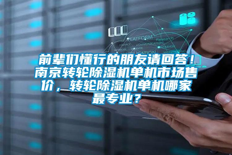 前輩們懂行的朋友請回答!南京轉輪除濕機單機市場售價,轉輪除濕機單機哪家最專業?