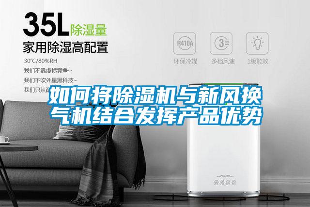 如何將除濕機與新風換氣機結合發揮產品優勢