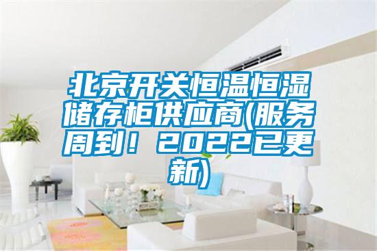 北京開關恒溫恒濕儲存柜供應商(服務周到!2022已更新)