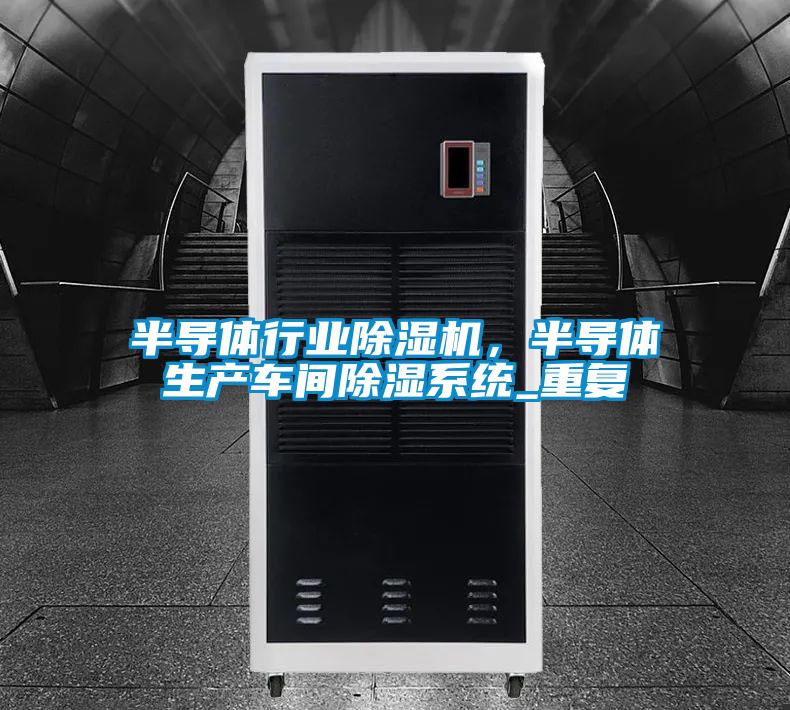 半導體行業除濕機，半導體生產車間除濕系統_重復