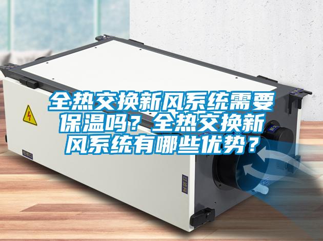 全熱交換新風系統需要保溫嗎？全熱交換新風系統有哪些優勢？