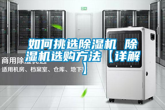如何挑選除濕機(jī) 除濕機(jī)選購方法【詳解】
