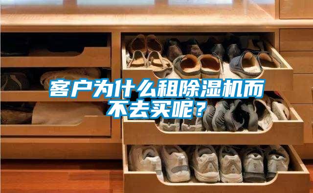 客戶為什么租除濕機而不去買呢?