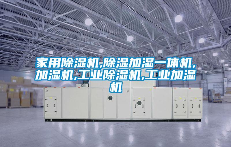 家用除濕機,除濕加濕一體機,加濕機,工業除濕機,工業加濕機