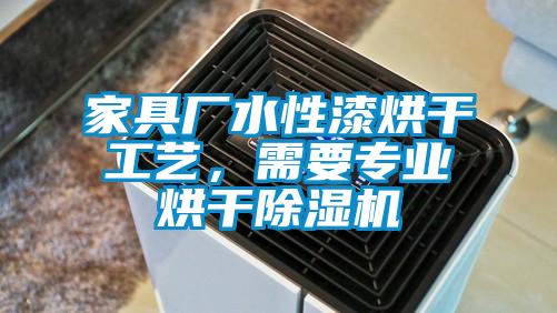 家具廠水性漆烘干工藝,需要專業(yè)烘干除濕機(jī)