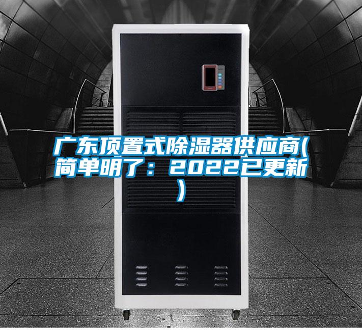 廣東頂置式除濕器供應商(簡單明了:2022已更新)