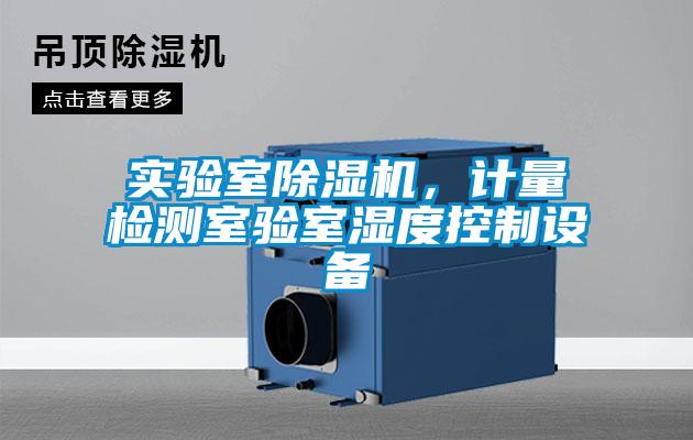 實驗室除濕機,計量檢測室驗室濕度控制設備