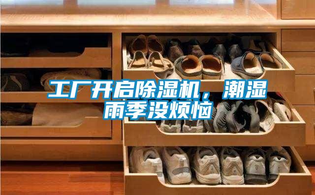 工廠開(kāi)啟除濕機(jī),潮濕雨季沒(méi)煩惱