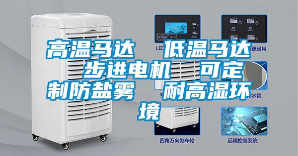 高溫馬達 低溫馬達 步進電機 可定制防鹽霧 耐高濕環境