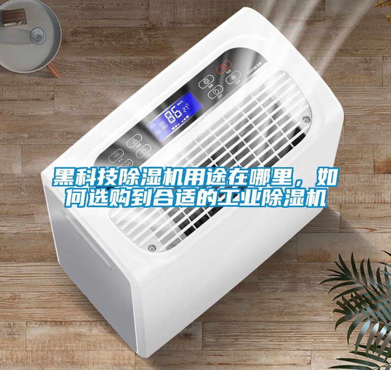 黑科技除濕機(jī)用途在哪里,如何選購(gòu)到合適的工業(yè)除濕機(jī)